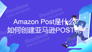 Amazon Post是什么?如何创建亚马逊POST呢?