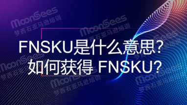 亚马逊FNSKU是什么意思？如何获得 FNSKU?