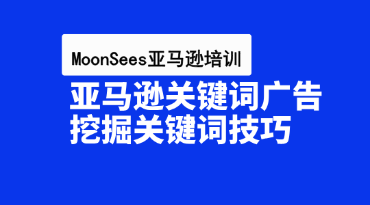 亚马逊关键词广告投放！挖掘关键词的技巧