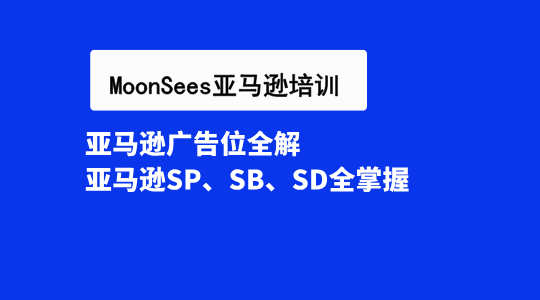 亚马逊广告位全解：亚马逊SP、SB、SD全掌握