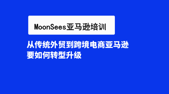 从传统外贸工厂企业到跨境电商亚马逊：要如何转型升级