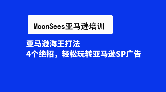 亚马逊海王打法 4个绝招，轻松玩转亚马逊SP广告